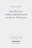 Das Glück im antiken Judentum und im Neuen Testament: Eine Untersuchung zu den Konzepten eines guten Lebens in der Literatur des Zweiten Tempels und ... zum Neuen Testament: 2. Reihe, Band 552) - Daniel Maier 
