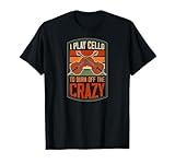 I Play Cello To Burn Off The Crazy Cellist T-Shirt