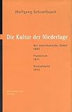 Die Kultur der Niederlage: Der amerikanische Süden 1865 - Frankreich 1871 - Deutschland 1918