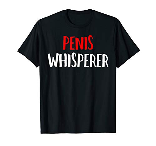 Penis Whisperer I Love Cock Dick Funny Gift T-Shirt