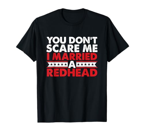 Ginger Irish Redhead I Married Redhead You Don't Scare Me T-