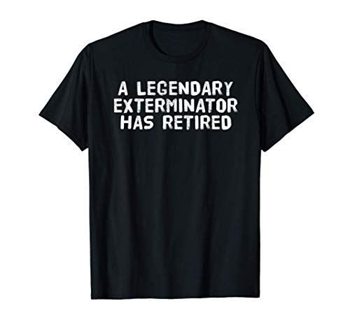 A LEGENDARY EXTERMINATOR HAS RETIRED Funny Retirement Gift T-Shirt