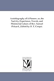 Autobiography of A Pioneer; or, the Nativity, Experience, Travels, and Ministerial Labors of Rev. Samuel Pickard...Edited by O. T. Conger.