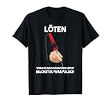 Löten Wenn Es Nach Hähnchen Riecht Machst Du Was Falsch T-Shirt