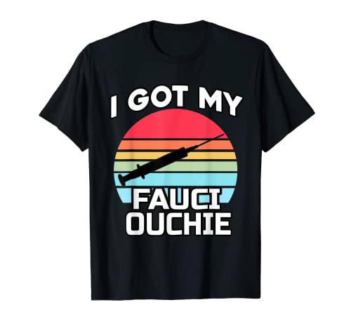 I Got My Fauci Ouchie - Funny Dr. Fauci - Pro Vaccine T-Shirt