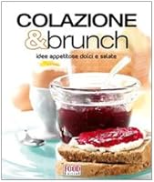 Colazione & brunch. Idee appetitose dolci e salate 8861540422 Book Cover