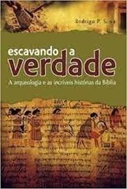 Escavando a Verdade - a Arqueologia e as Incríveis Histórias da Bíblia