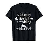 A Chastity Device Is Like a Wedding Ring T-Shirt
