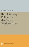 Revolutionary Politics and the Cuban Working Class (Princeton Legacy Library)