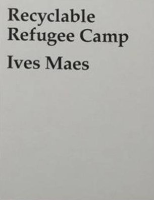 Ives Maes Recyclable Refugee Camp monographie architecture nomade et design