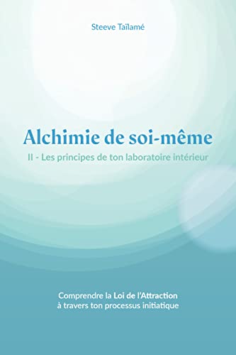 Alchimie de soi-même II: Les principes de ton laboratoire intérieur