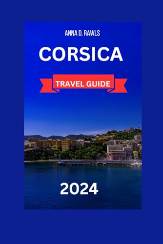 Majosta - CORSICA TRAVEL GUIDE 2024: An Insider's Perspective on the Island's Hidden Gems, Cultural and Historical Expedition