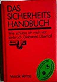 Das Sicherheitshandbuch: Wie schütze ich mich vor Einbruch, Diebstahl, Überfall