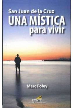 San Juan de la Cruz Una Mística para vivir