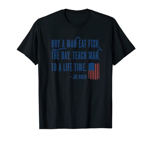 Joe Biden, Buy a man eat fish the day teach man to life time T-Shirt