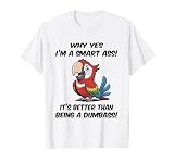 Why yes I'm a Smart Ass It's Better Than Being Dumbass T-Shirt