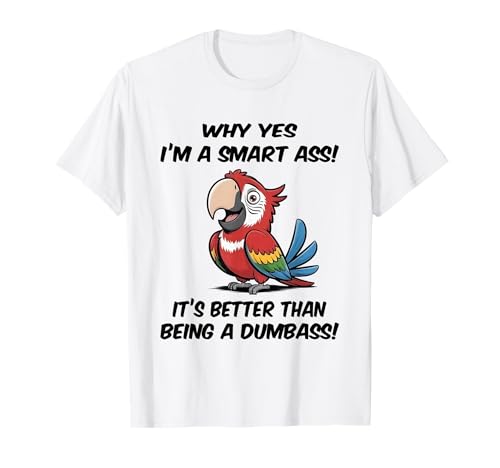 Why yes I'm a Smart Ass It's Better Than Being Dumbass T-Shirt