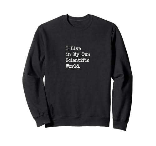 Citations amusantes « I Live in My Own Scientific World » Sweatshirt