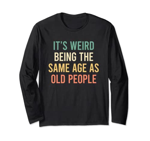 Its Weird Being The Same Age As Old People Maglia a Manica