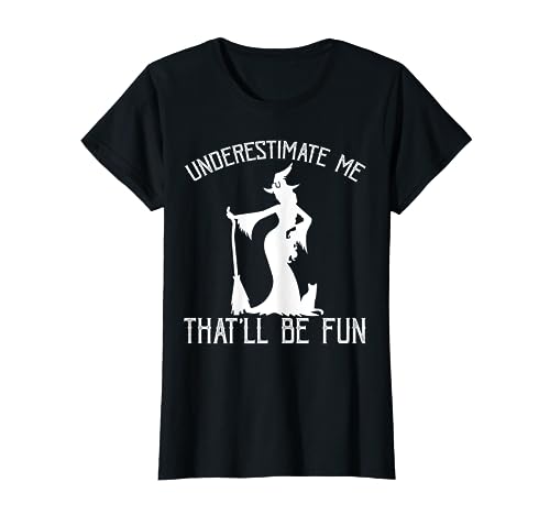 Underestimate Me That'll Be Fun Halloween Witch Lady T-Shirt