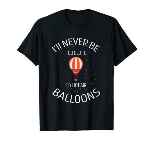 Globo aerostático con texto en inglés "I'll Never Be Too Old Hot Air" Camiseta