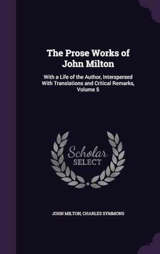 The Prose Works of John Milton: With a Life of the Author, Interspersed With Translations and Critical Remarks, Volume 5