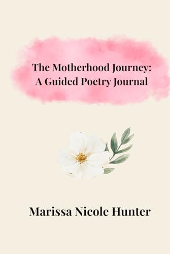 The Motherhood Journey: A Guided Poetry Journal: Pregnancy – Birth – Postpartum – New Identity