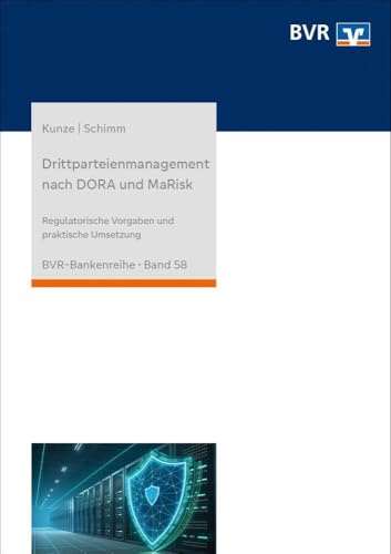 Drittparteienmanagement nach DORA und MaRisk: Regulatorische Vorgaben und praktische Umsetzung (BVR-Bankenreihe)