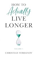 How to Actually Live Longer, Vol.1: Increase your longevity and achieve optimal health with practical and affordable tools and strategies 1916393020 Book Cover