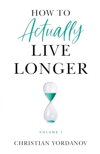 How to Actually Live Longer, Vol.1: Increase your longevity and