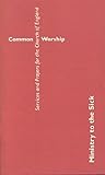 Common Worship: Ministry to the Sick (Common Worship: Services and Prayers for the Church of England)