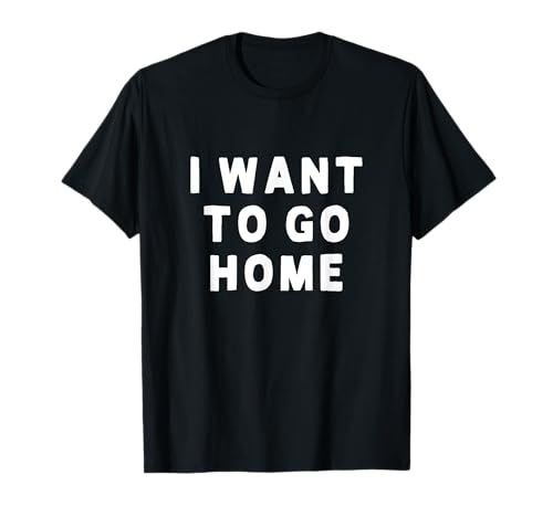 Je veux rentrer à la maison T-Shirt