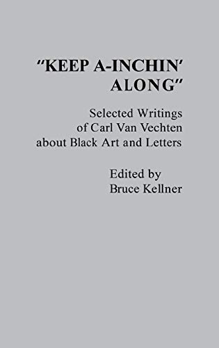"Keep A-Inchin' Along": Selected Writings of Carl Van Vechten about Black Art and Letters (Contributions in Afro-American and African Studies, No. 45)