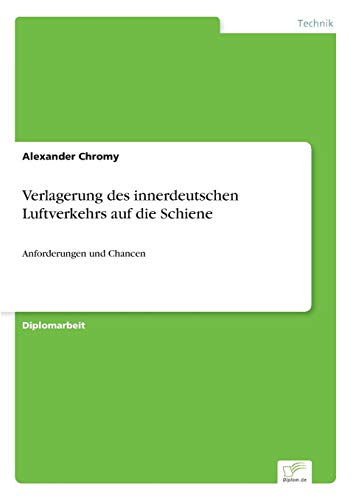 Verlagerung des innerdeutschen Luftverkehrs auf die Schiene: Anforderungen und Chancen (German Edition)