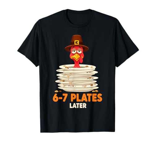 6-7 Plates Later 67 Meme Thanksgiving Turkey Day Six Seven T-Shirt