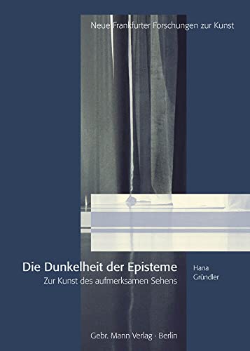 Dunkelheit der Episteme: Zur Kunst des aufmerksamen Sehens (Neue Frankfurter Forschungen zur Kunst, Band 19)