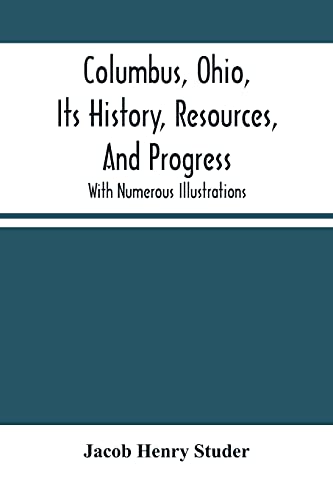 Columbus, Ohio, Its History, Resources, And Progress: With Numerous Illustrations