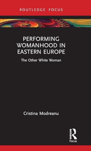 Performing Womanhood in Eastern Europe (Routledge Advances in Theatre & Performance Studies)