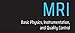 Rad Tech's Guide to MRI: Basic Physics, Instrumentation, and Quality Control