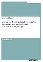 Analyse der deutschen Familienpolitik. Wie das traditionelle Familienbild die Familienarmut beg�nstigt 366809120X Book Cover