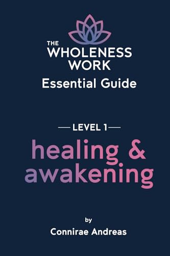 The Wholeness Work Essential Guide - Level I: Healing & Awakening: 1