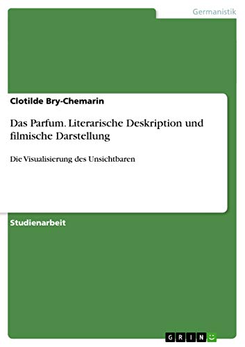 Das Parfum. Literarische Deskription und filmische Darstellung: Die Visualisierung des Unsichtbaren (German Edition)
