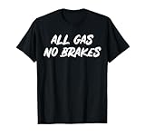 All Gas NO Brakes for Adrenaline Junkies T-Shirt
