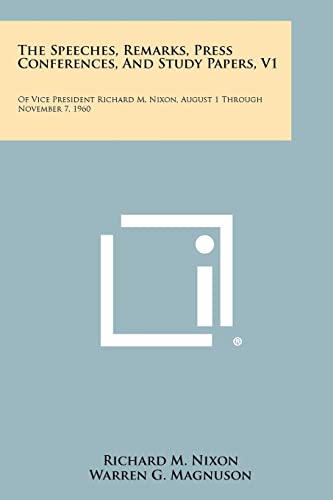 The Speeches, Remarks, Press Conferences, And Study Papers, V1: Of Vice President Richard M. Nixon, August 1 Through November 7, 1960