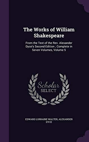 The Works of William Shakespeare: From the Text of the Rev. Alexander Dyce's Second Edition; Complete in Seven Volumes, Volume 5