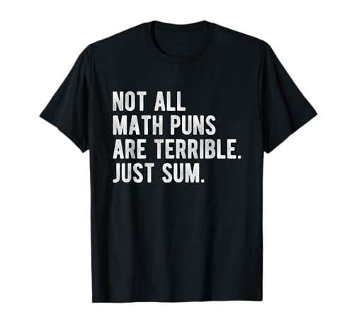 Not All Math Puns are Terrible Just Sum Funny Nerd Joke T-Shirt