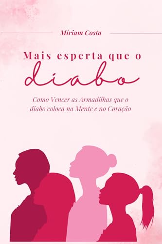 Mais Esperta que o Diabo – Versão Feminina: Como vencer batalhas espirituais e proteger seu coração, sua mente e sua família (Devocional cristão para mulheres)