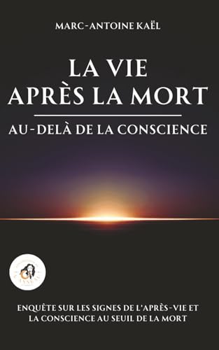 La vie après la mort : au-delà de la conscience: Enquête...