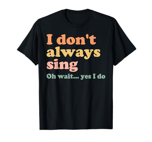 Retro Vintage I Don't Always Sing Oh Wait Yes I Do T-Shirt