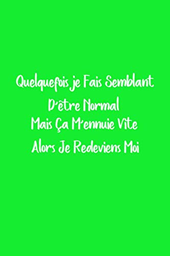 Quelquefoisje Fais Semblant D’être Normal. Mais Ça M’ennuie Vite Alors Je Redeviens Moi: Carnet De Notes 6"x9" 120 pages,vert,Cadeau Pour Femme , boss ... Retraite ,Homme, Anniversaire Pour Collegue
